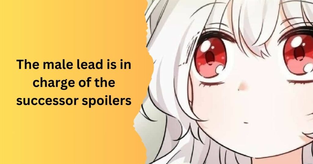 The male lead is in charge of the successor spoilers