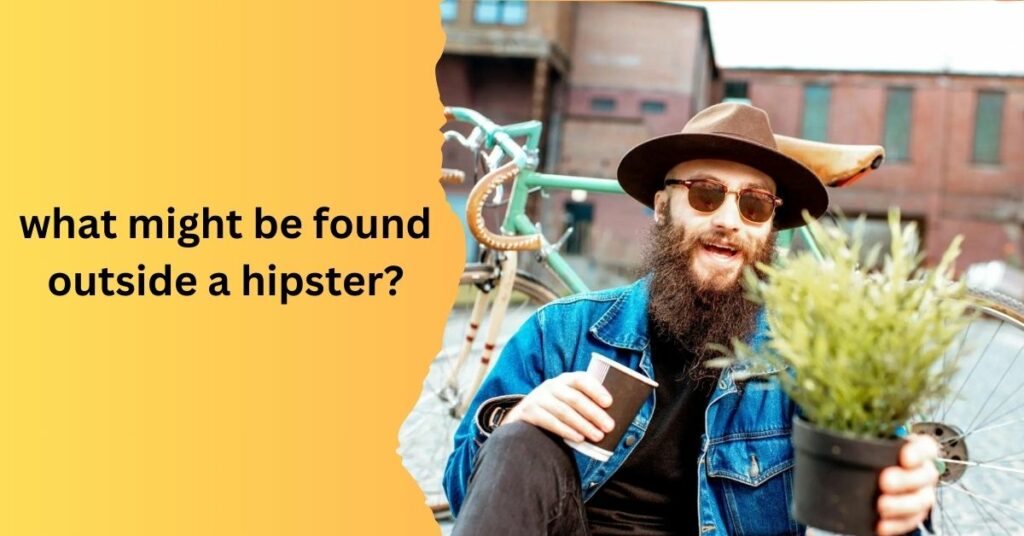 what might be found outside a hipster