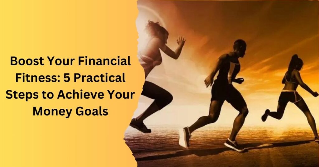 Boost Your Financial Fitness 5 Practical Steps to Achieve Your Money Goals