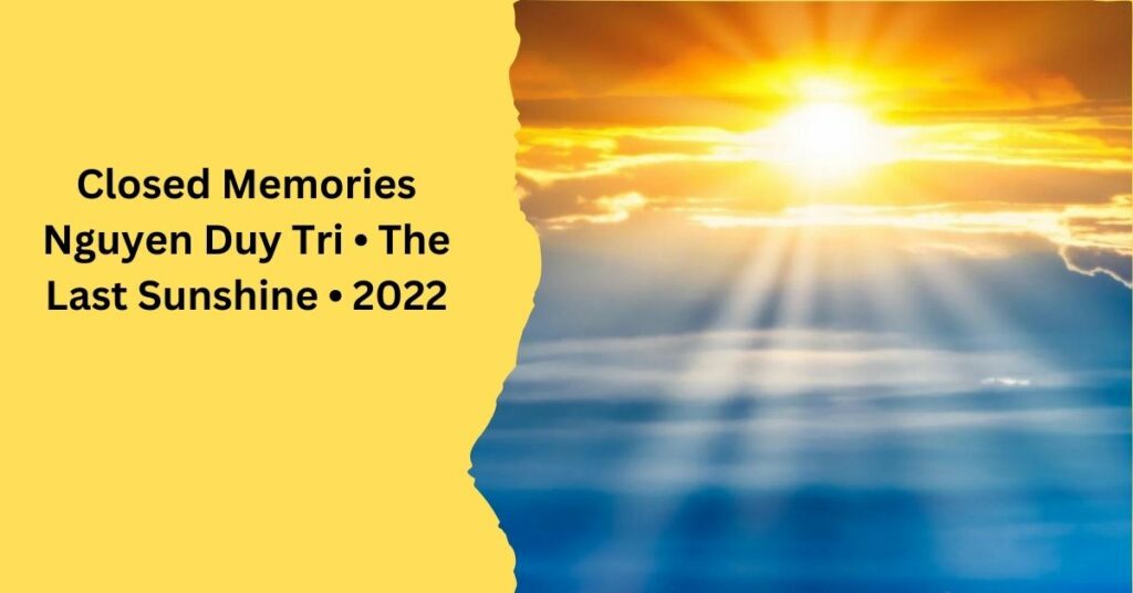 Closed Memories Nguyen Duy Tri • The Last Sunshine • 2022