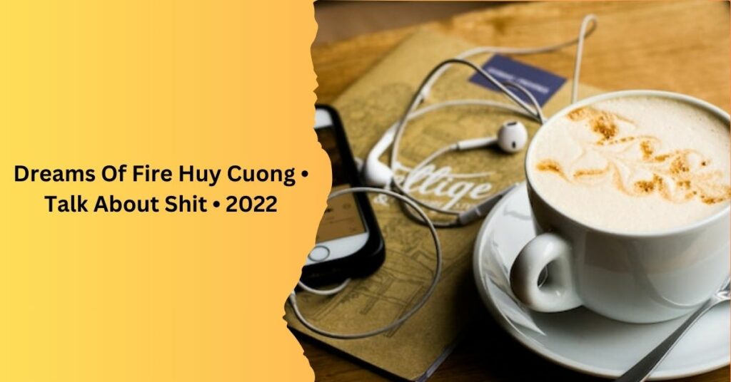 Dreams Of Fire Huy Cuong • Talk About Shit • 2022
