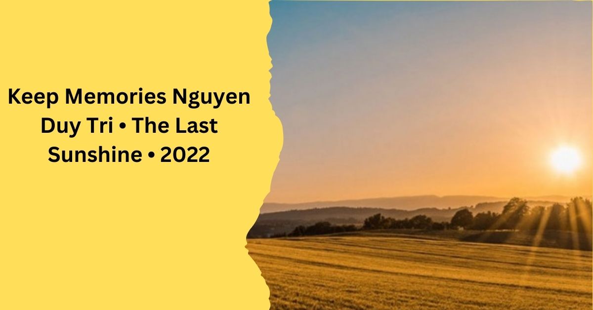 Keep Memories Nguyen Duy Tri • The Last Sunshine • 2022
