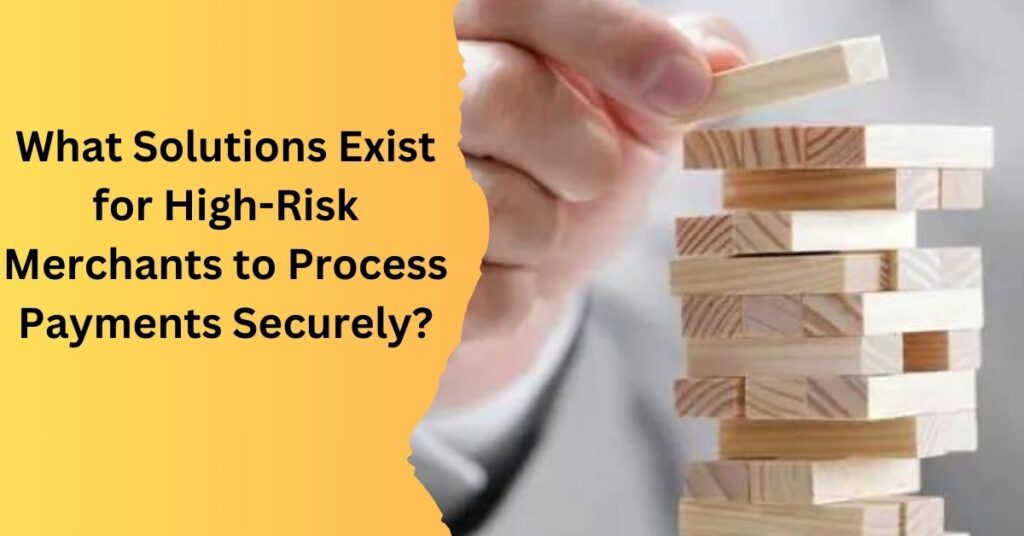 What Solutions Exist for High-Risk Merchants to Process Payments Securely