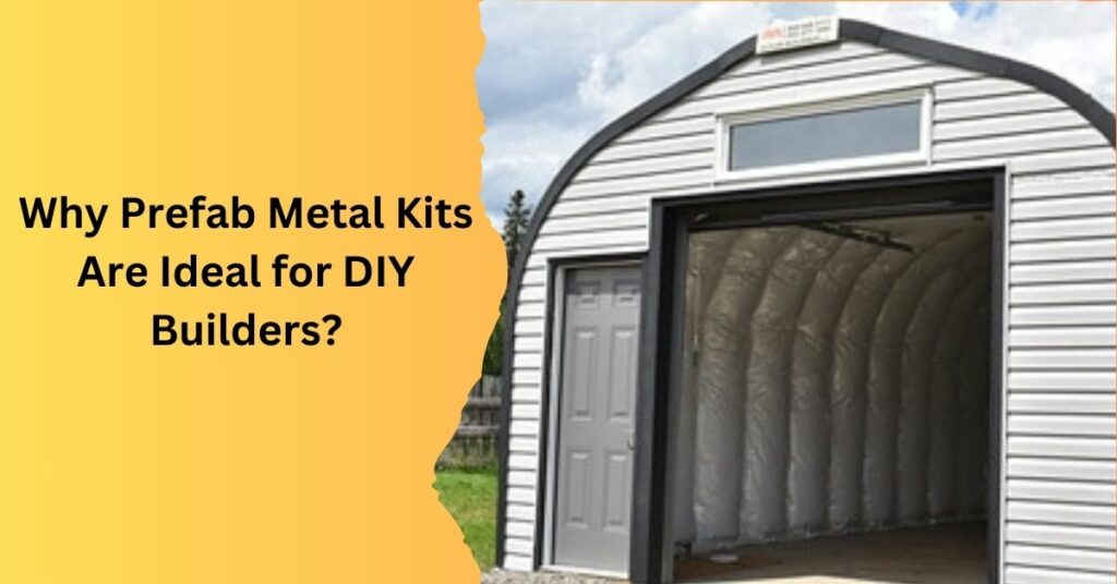 Why Prefab Metal Kits Are Ideal for DIY Builders