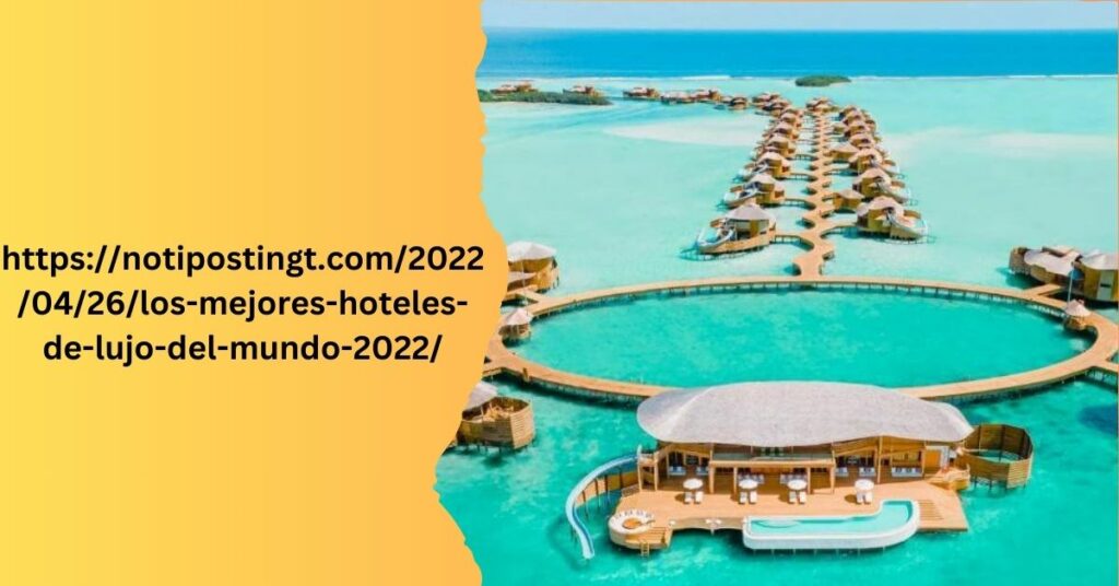 httpsnotipostingt.com20220426los-mejores-hoteles-de-lujo-del-mundo-2022