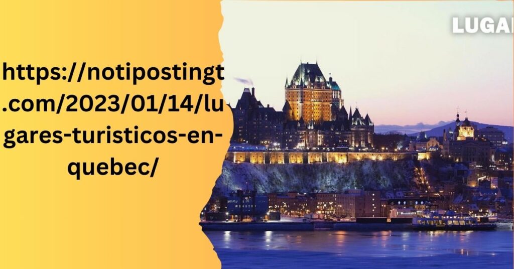 https://notipostingt.com/2023/01/14/lugares-turisticos-en-quebec/