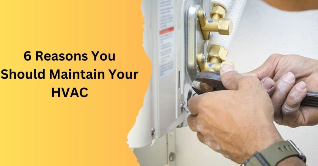 6 Reasons You Should Maintain Your HVAC