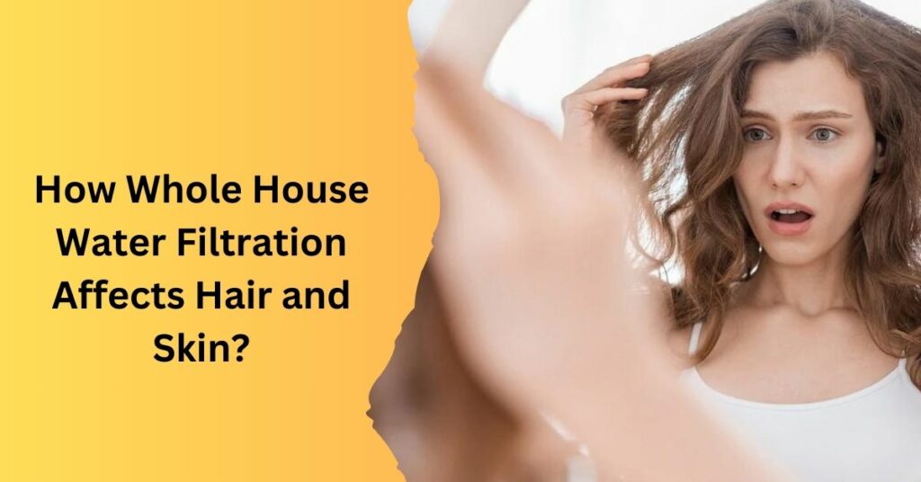 How Whole House Water Filtration Affects Hair and Skin