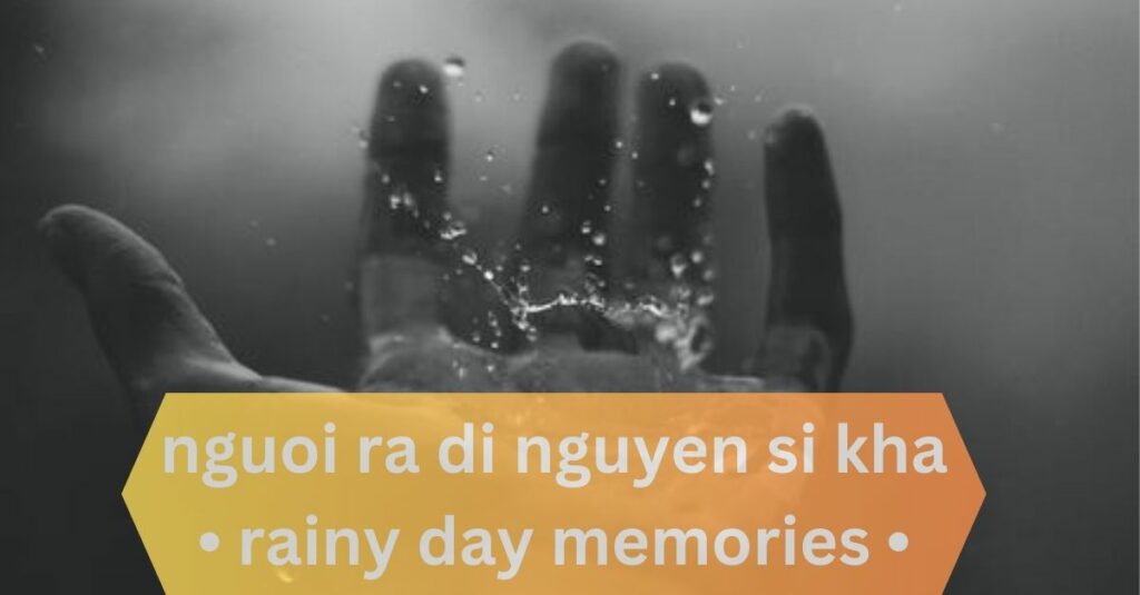 nguoi ra di nguyen si kha • rainy day memories • 2023