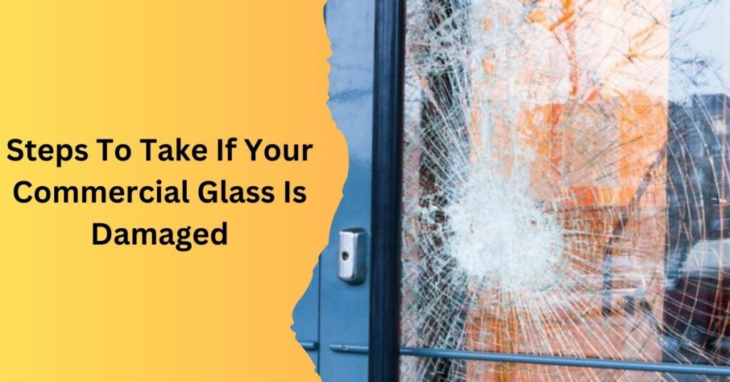 Steps To Take If Your Commercial Glass Is Damaged